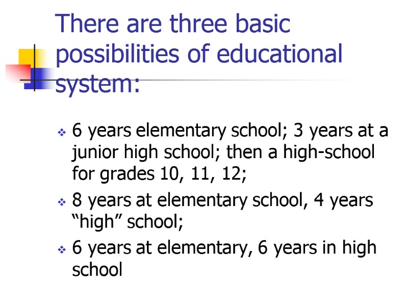 There are three basic possibilities of educational system:  6 years elementary school; 3